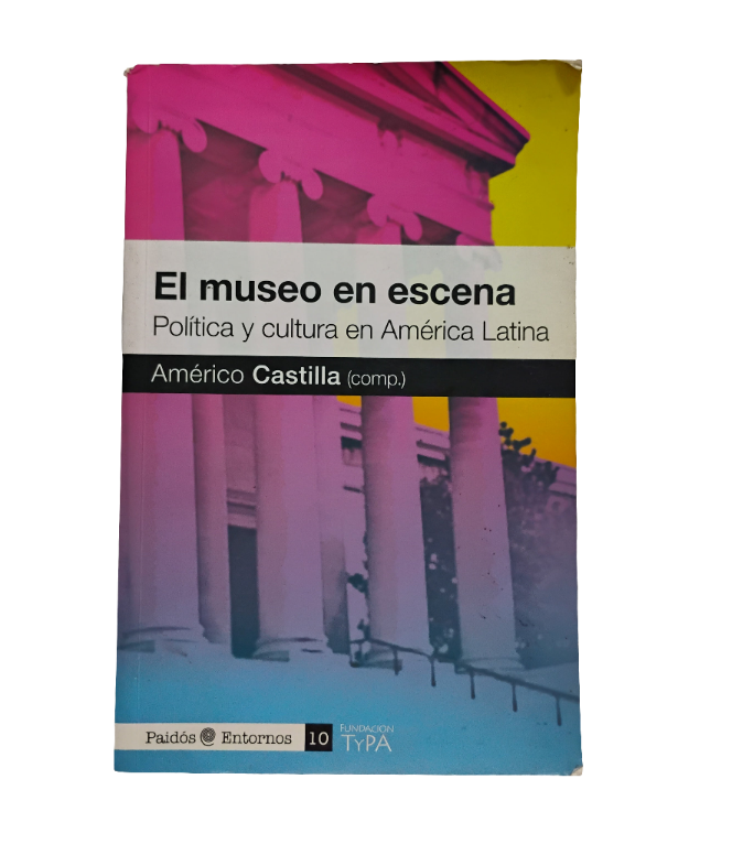 El museo en escena. Política y cultura en escena Américo Castilla (compilador)