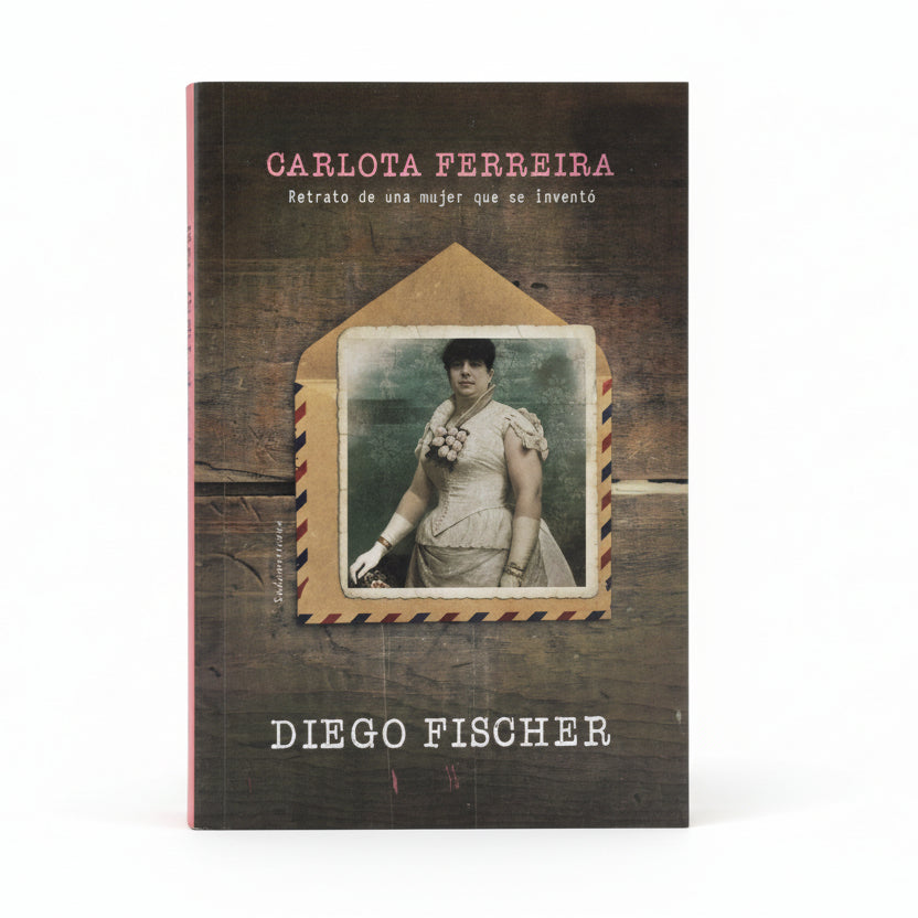 Carlota Ferreira. Retrato de una mujer que se inventó - Diego Fischer