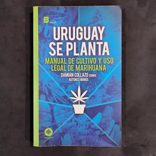Uruguay se planta. Manual de cultivo y uso legal de marihuana. - Damián Collazo et. al.