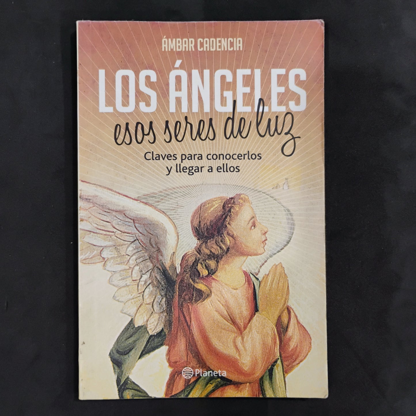 Los ángeles, esos seres de luz. Claves para conocerlos y llegar a ellos - Ámbar Cadencia