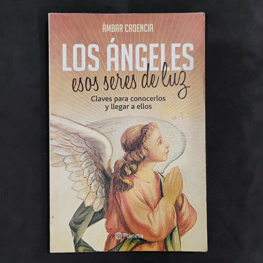 Los ángeles, esos seres de luz. Claves para conocerlos y llegar a ellos - Ámbar Cadencia