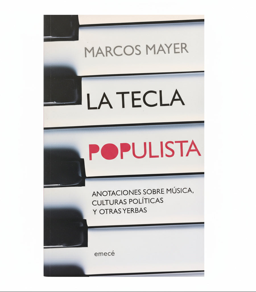 La tecla populista. Anotaciones sobre música, culturas políticas y otras yerbas. - Marcos Mayer