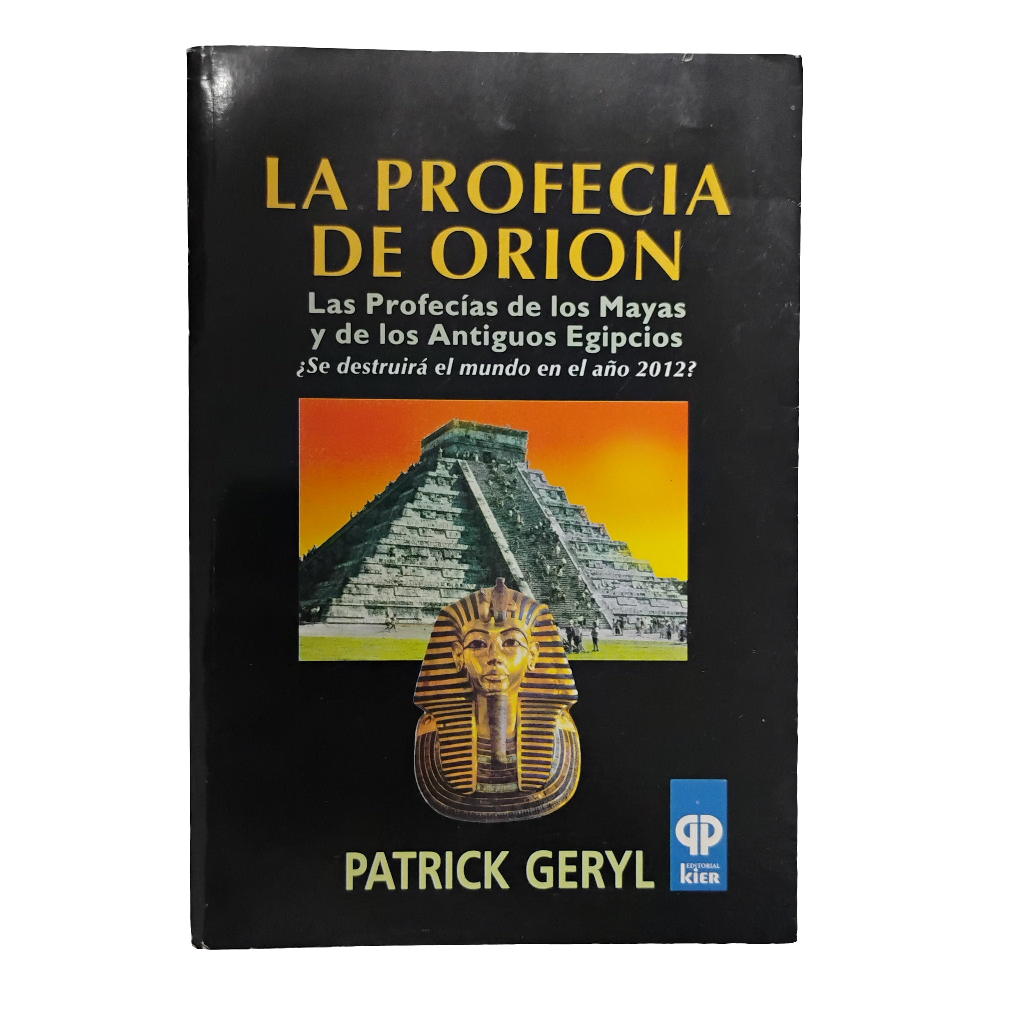 LA PROFECÍA DE ORION. Las Profecías de los Mayas y de los antiguos Egipcios. ¿Se destruirá el mundo en el año 2012?-