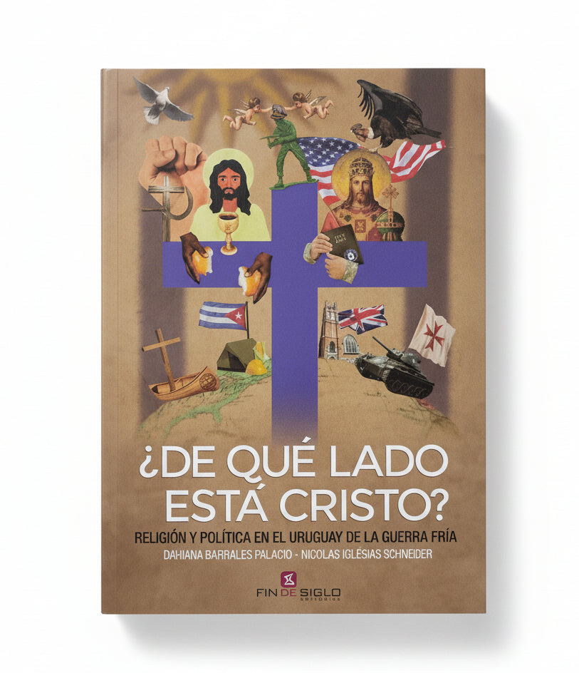 ¿De qué lado está Cristo?. Religión y Política en el Uruguay de La Guerra Fría - Dahiana Barrales Palacio, Nicolás Iglesias Schneider