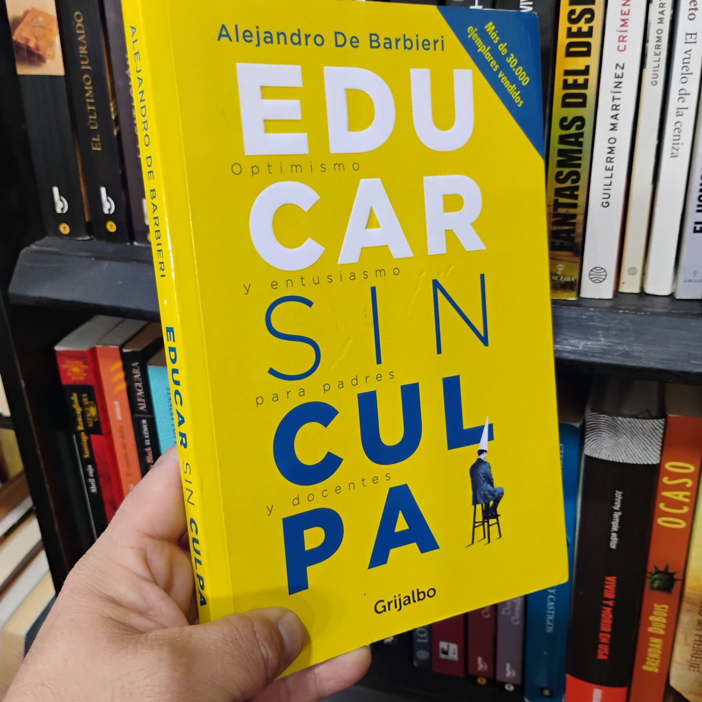 EDUCAR SIN CULPA. Optimismo y entusiasmo para padres y docentes - Alejandro de Barbieri