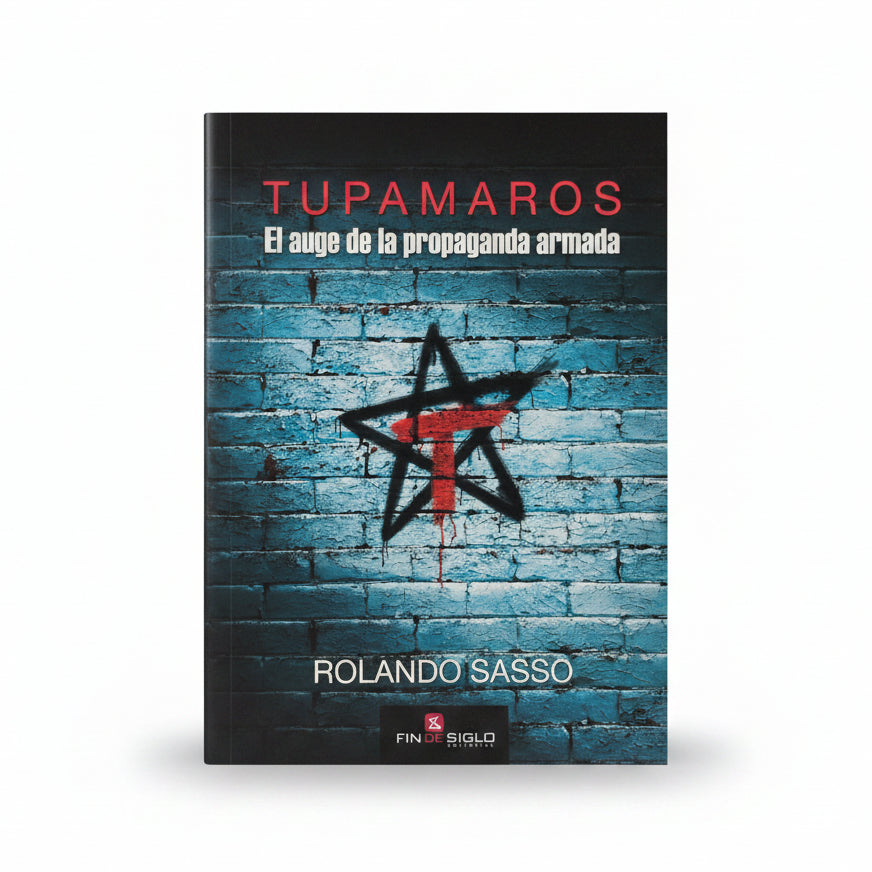 TUPAMAROS. El auge de la propaganda armada. - Rolando Sasso