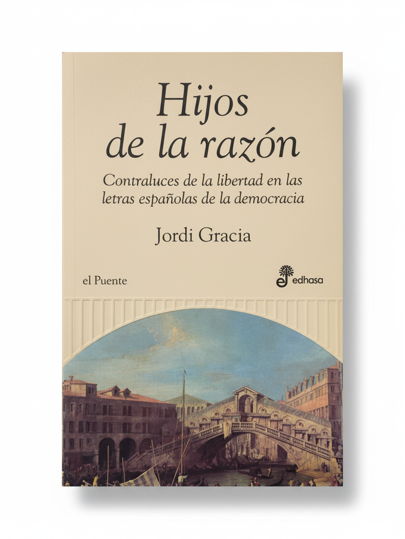 Hijos de la razón. Contraluces dela libertad en las letras españolas de la democracia - Jordi Gracia