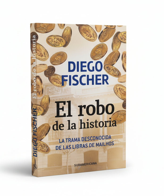 El robo de la historia. La trama desconocida de las libras de Mailhos - Diego Fischer.