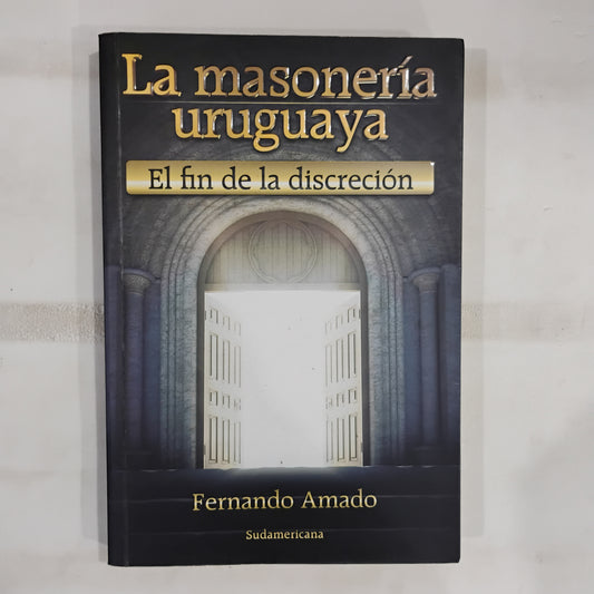 La Masonería uruguaya. El fin de la discreción - Fernando Amado