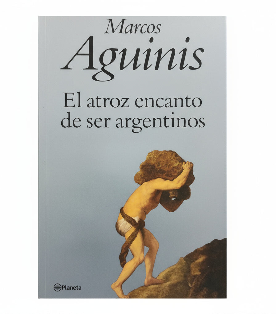 El atroz encanto de ser argentinos - Marcos Aguinis