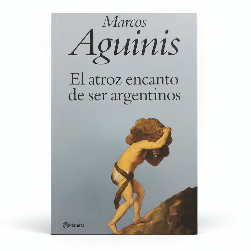 El atroz encanto de ser argentinos - Marcos Aguinis