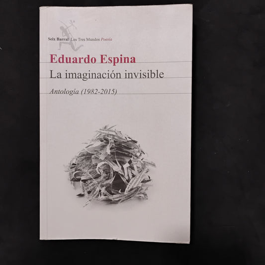 La imaginación invisible. Antología (1982-2015) - Eduardo Espina