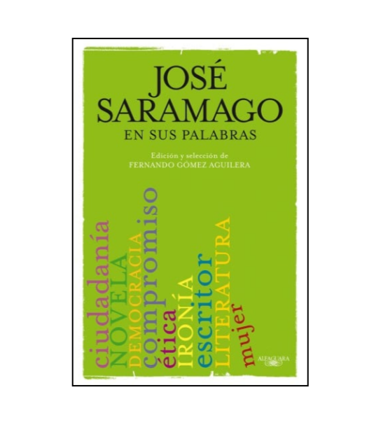 José Saramago en sus palabras - Selección y edición de Fernando Gómez Aguilera