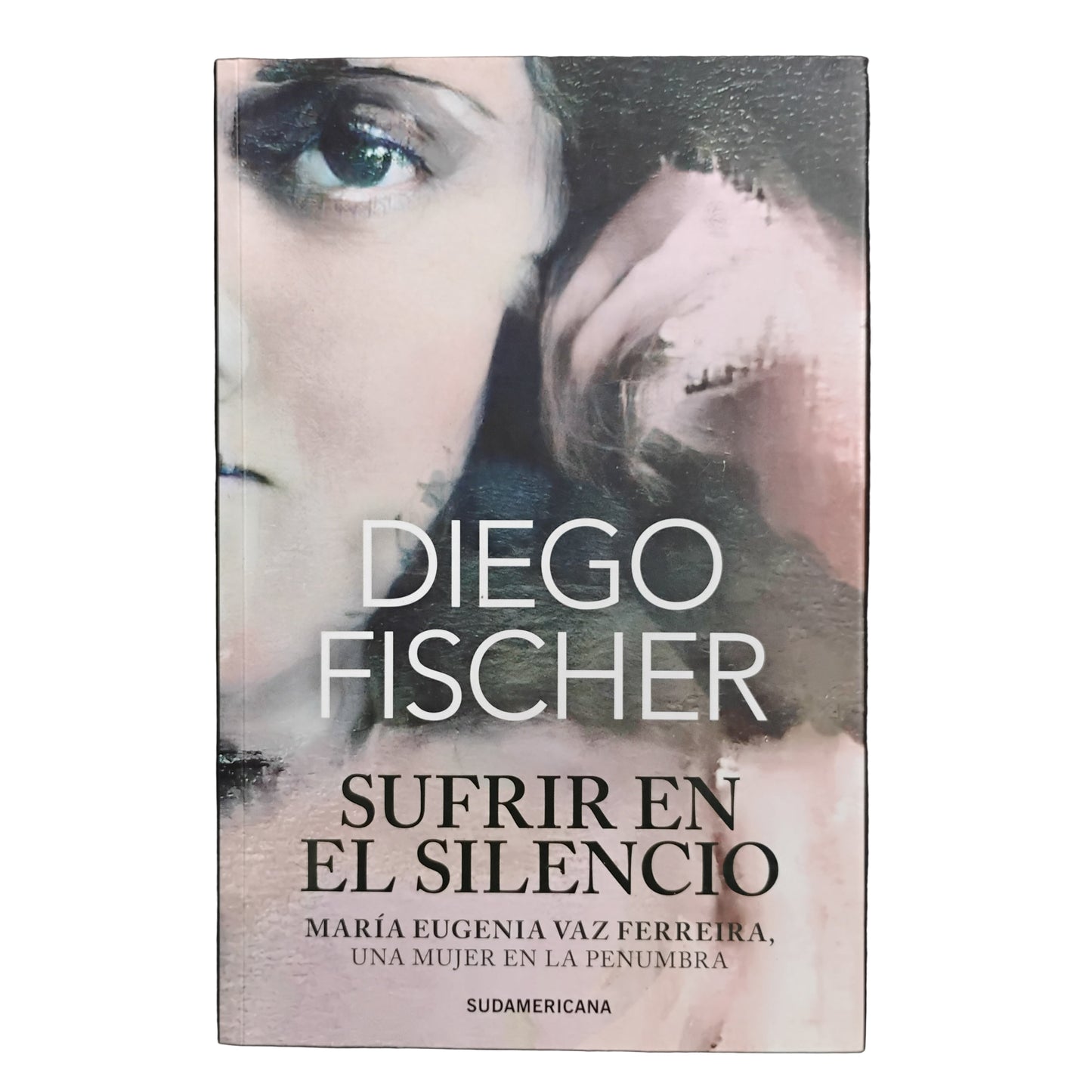 Sufrir en silencio. Marie Eugenia Vaz Ferreira, una mujer en la penumbra - Diego Fischer