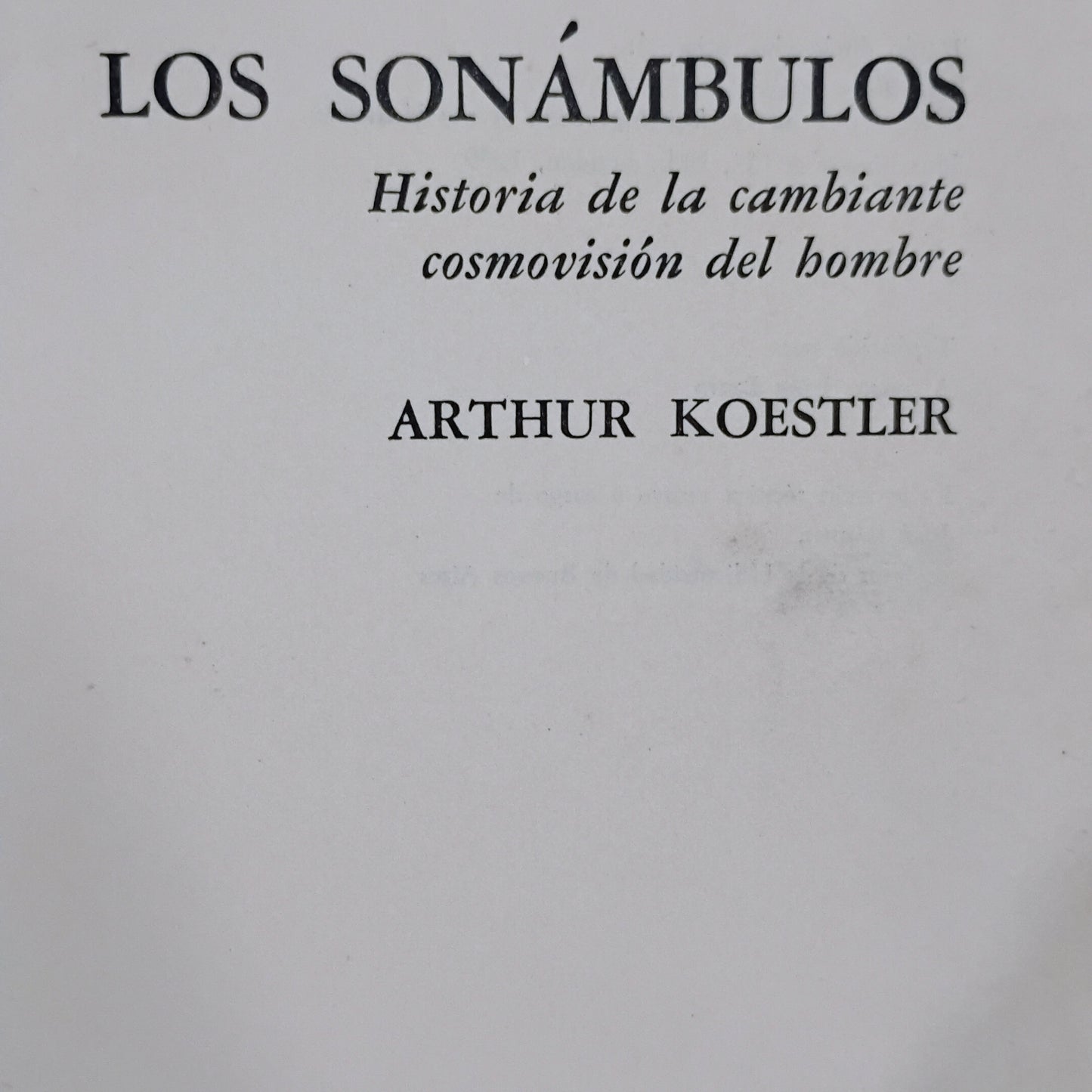 LOS SONÁMBULOS. Historia de la cambiante cosmovisión del hombre - Arthur Koestler