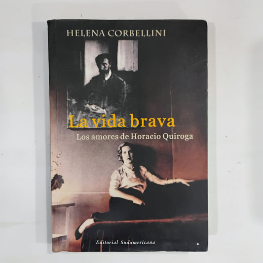 La vida brava. Los amores de Horacio Quiroga - Helena Corbelini
