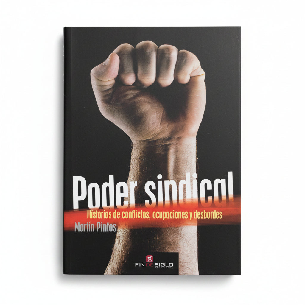 PODER SINDICAL. Historias de conflictos, ocupaciones y desborde. - Martín Pintos