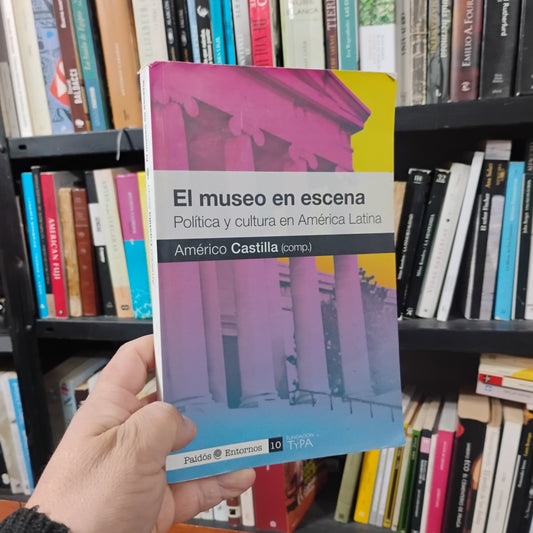 El museo en escena. Política y cultura en América Latina - Américo Castilla (compilador)