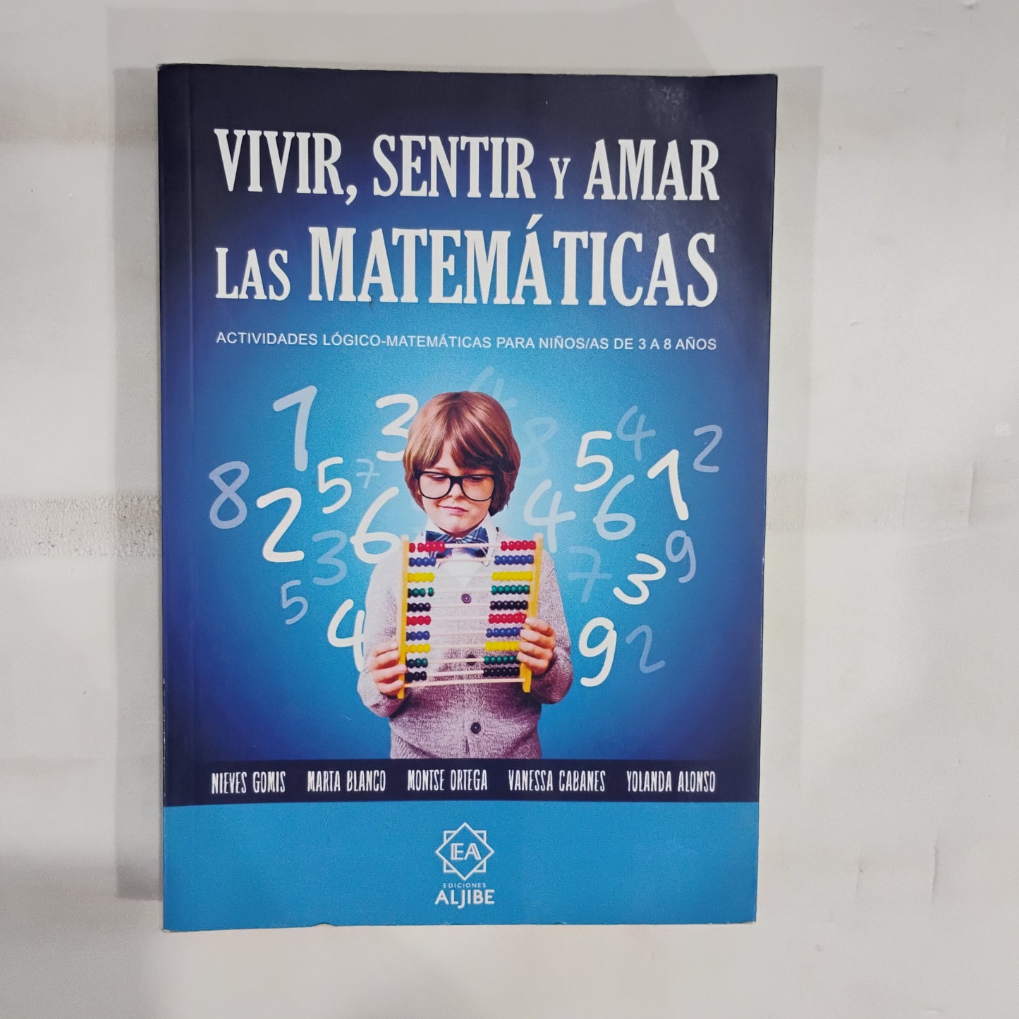Vivir, sentir y amar las matemáticas. Actividades Lógico-matematicas para niños entre 3 y 8 años - Gomis et al
