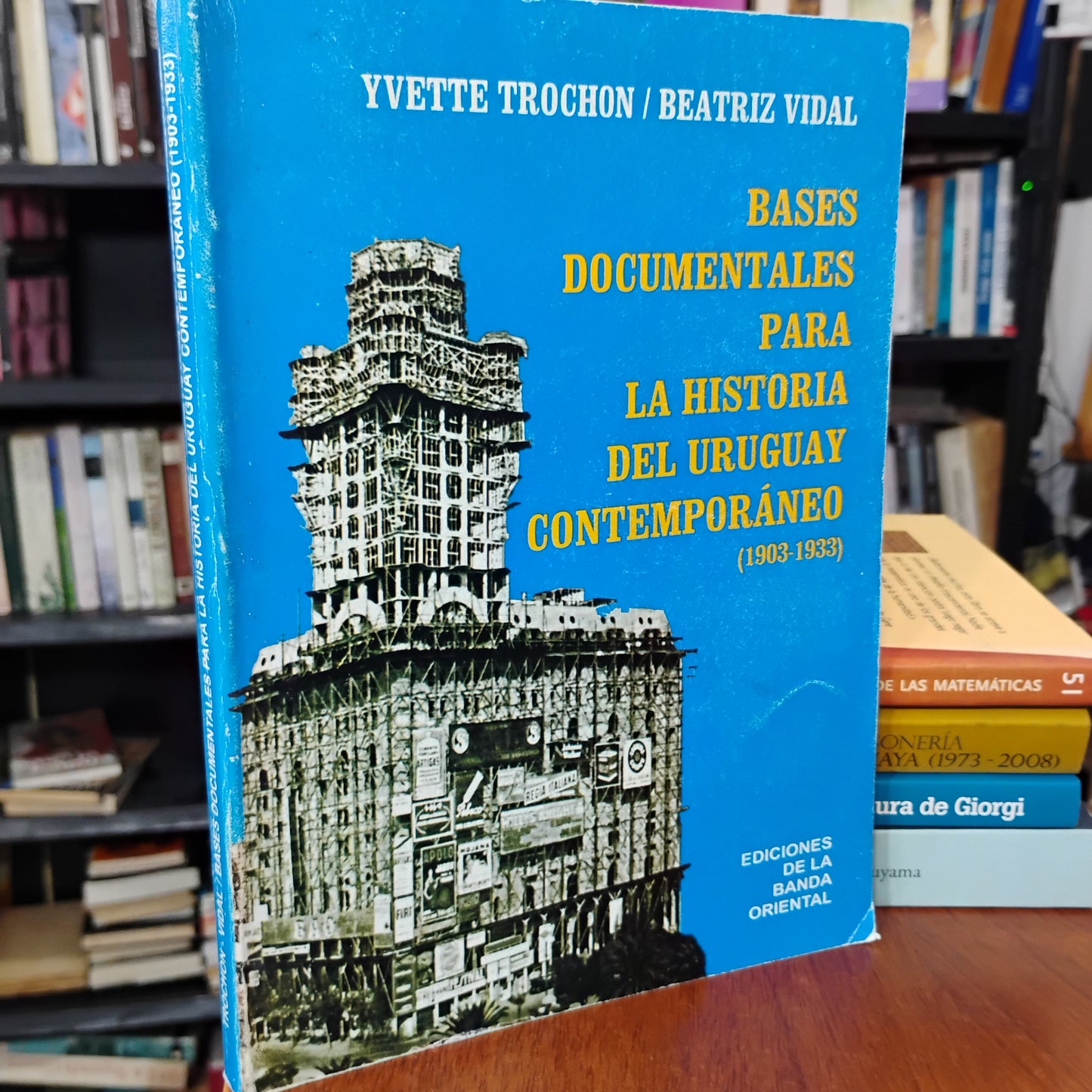BASES DOCUMENTALES PARA LA HISTORIA DEL URUGUAY CONTEMPORÁNEO (1903-1933)- Yvette Trochon. Beatriz Vidal