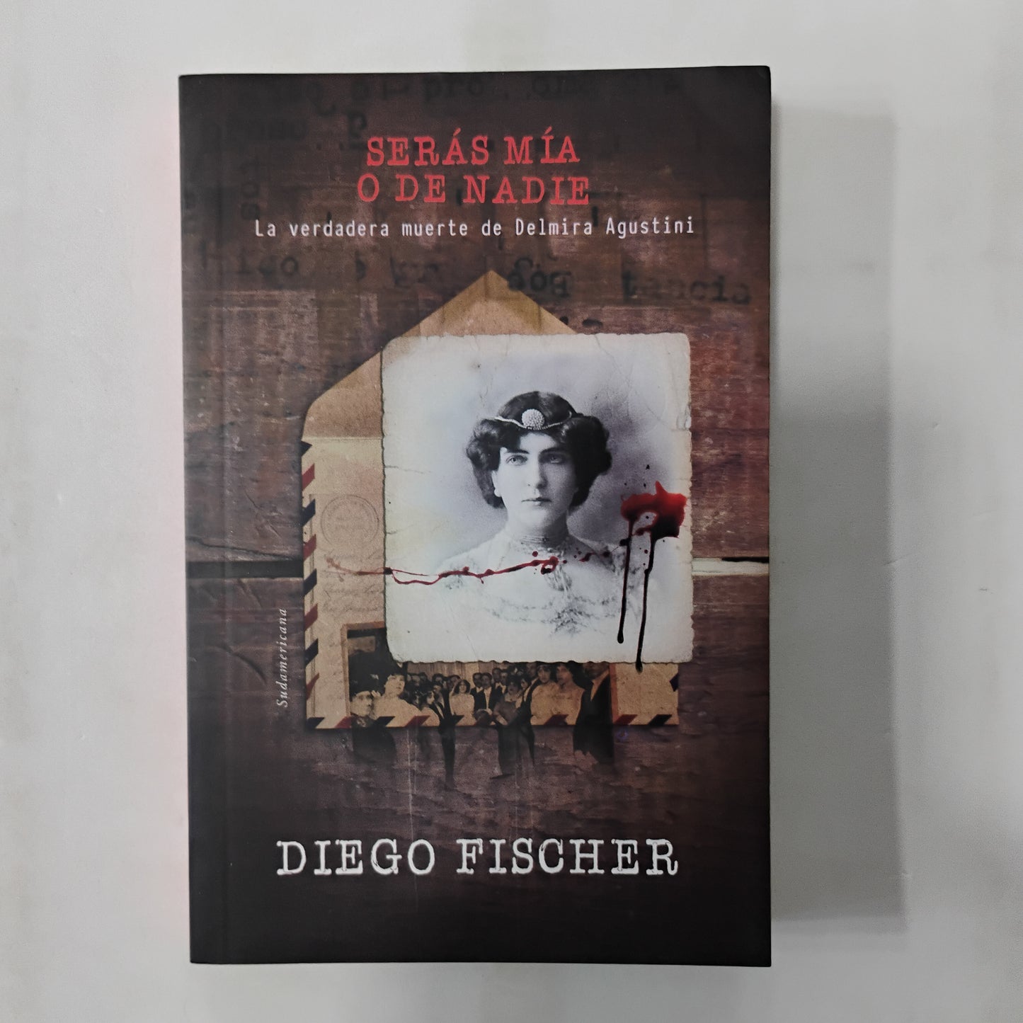 Serás mía o de nadie. La verdadera muerte de Delmira Agustini - Diego Fischer