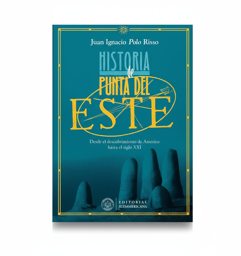 Historia de Punta del Este. Desde el Descubrimiento de América hasta el SIGLO XXI - Juan Ignacio "Polo" Risso