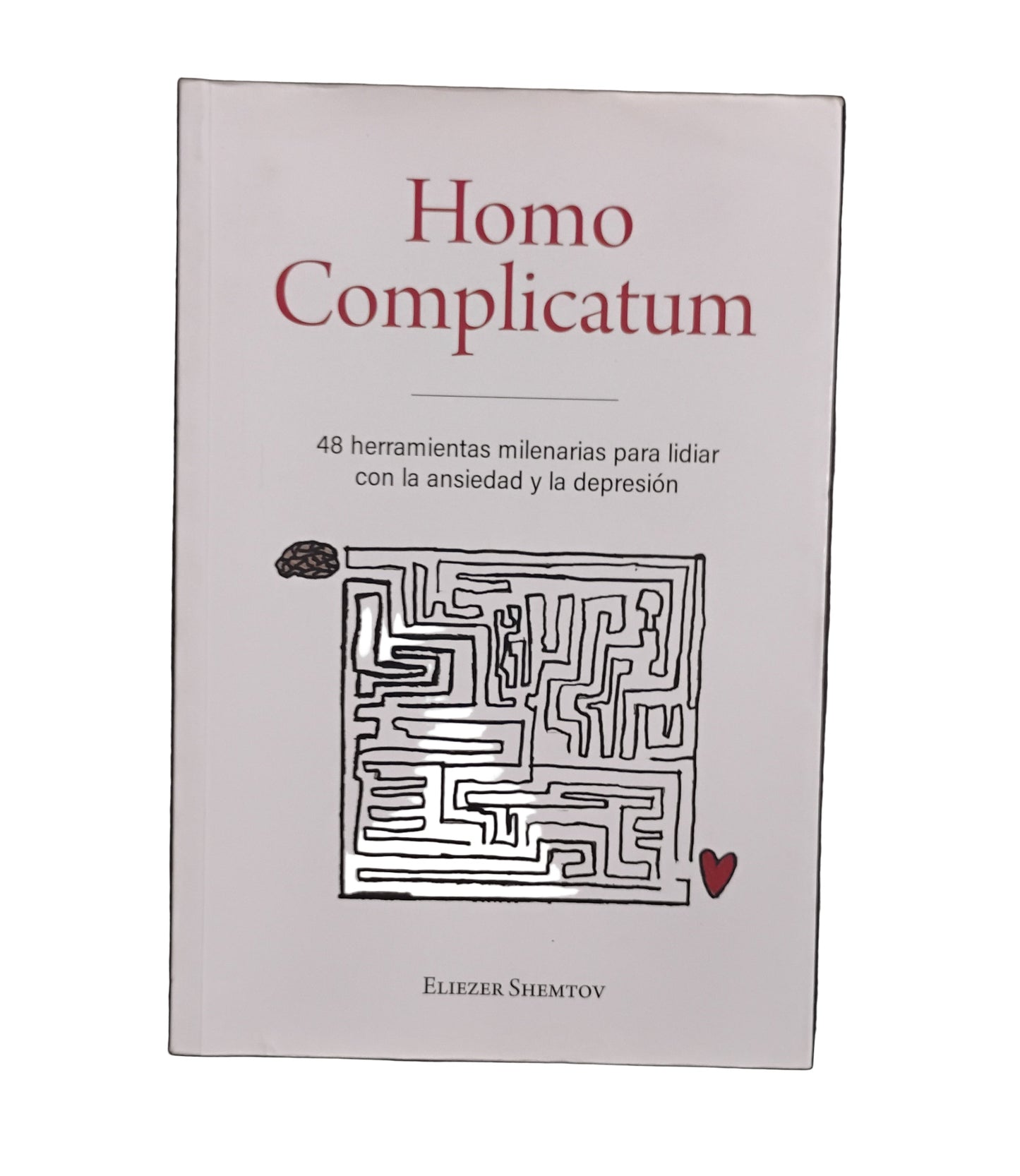 HOMO COMPLICATUM . 48 herramientas milenarias para lidiar con la ansiedad y la depresión - Eliezer Shemtov
