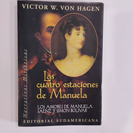 Las cuatro estaciones de Manuela. Los amores de Manuela Saenz y Simón Bolívar - Victor W. Von Hagen