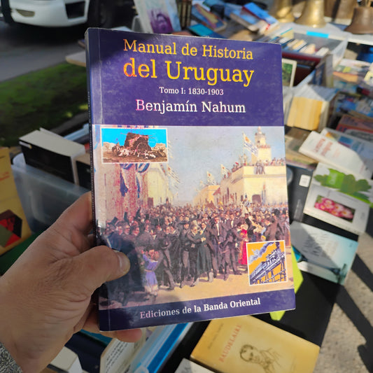 Manual de Historia del Uruguay. Tomo I: 1830 - 1903 - Benjamin Nahum