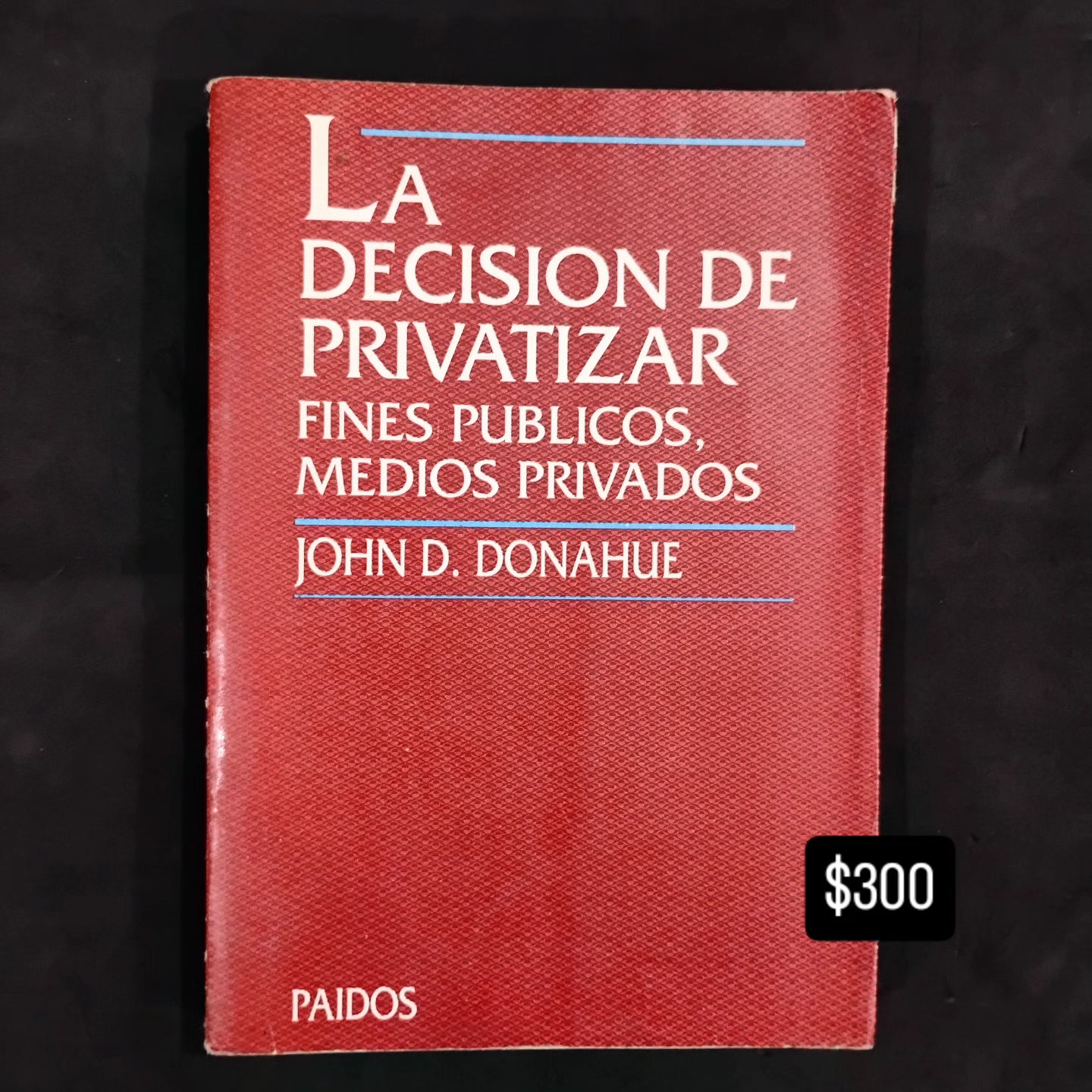 La decisión de privatizar. Fines públicos, medios privados. John D. Donahue