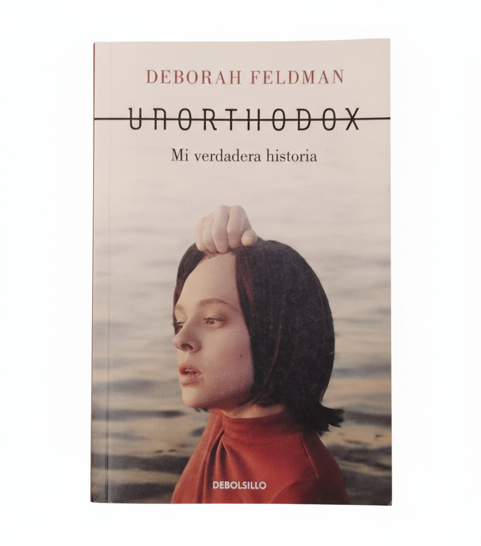 UNORTHODOX. Mi verdadera historia - Deborah Feldman