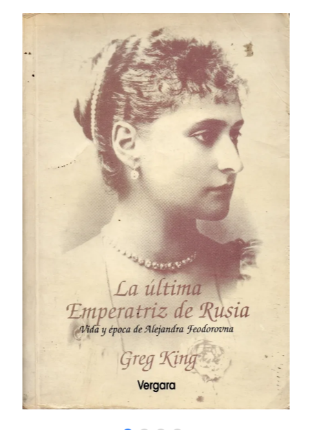 La última Emperatriz de Rusia. Vida y obra de Alejandra Feodorovna- Greg King