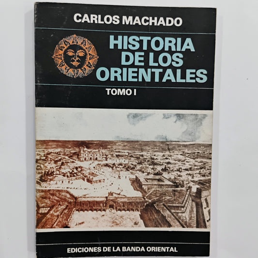 Historia de los orientales. Tomos I, II y III. - Carlos Machado