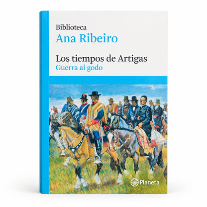 Los tiempos de Artigas. La guerra al Godo  - Ana Ribeiro