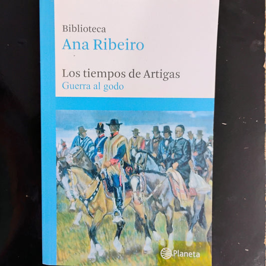 Los tiempos de Artigas. La guerra al Godo (1) - Ana Ribeiro