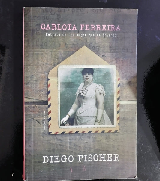 Carlota Ferreira. Retrato de una mujer que se inventó -  Diego Fischer
