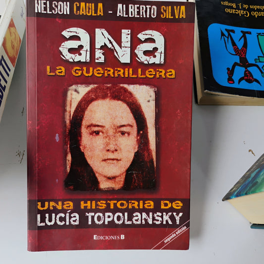 Ana. La guerrillera. Una historia de Lucía Topolansky - Nelson Caula, Alberto Silva