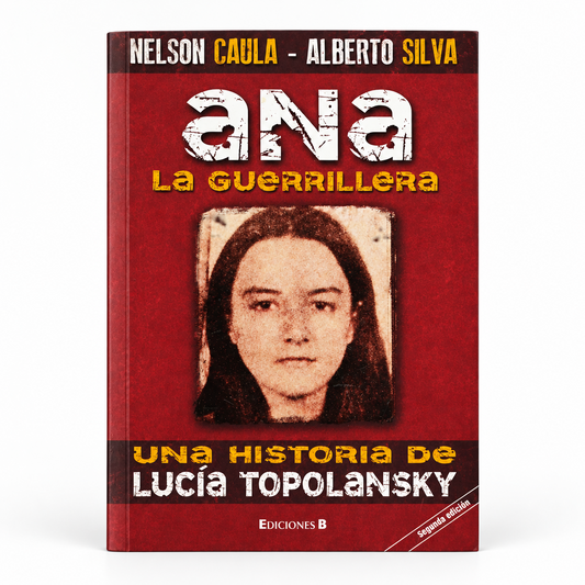Ana. La guerrillera. Una historia de Lucía Topolansky - Nelson Caula, Alberto Silva