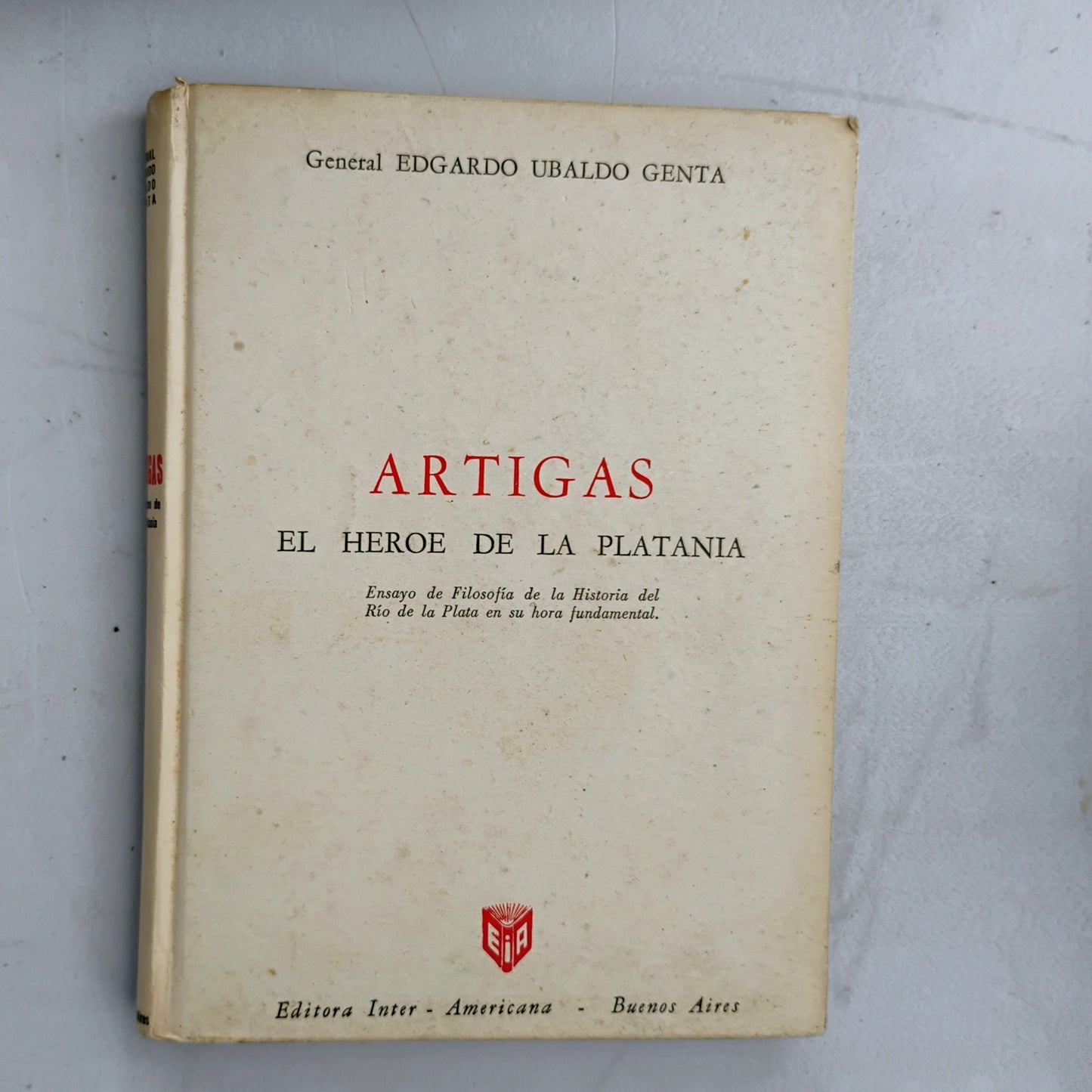 Artigas. El héroe de la Platania.  Ensayo de Filosofía de la Historia del Río de la plata en su hora - Gral. Edgardo Ubaldo Genta