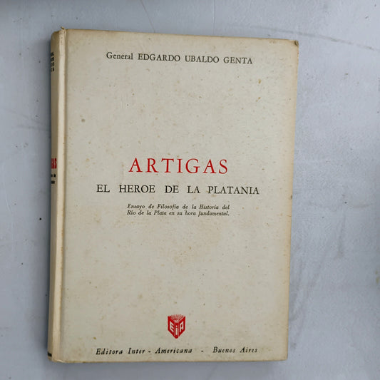 Artigas. El héroe de la Platania.  Ensayo de Filosofía de la Historia del Río de la plata en su hora - Gral. Edgardo Ubaldo Genta