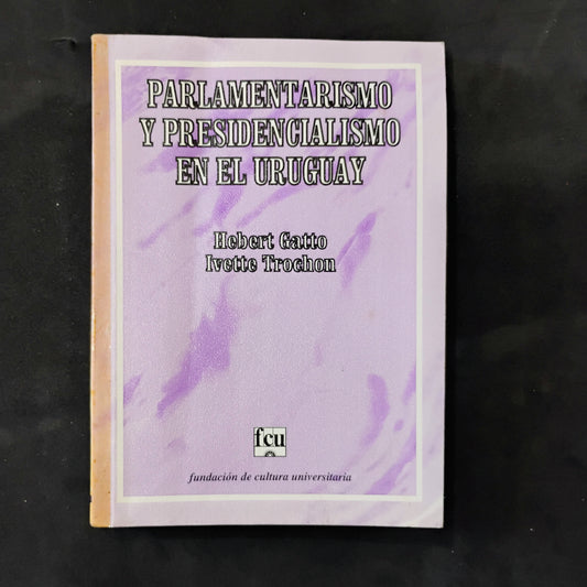 Parlamentarismo y Presidencialismo en el Uruguay - Hebert Gatto, Ivette Trochon