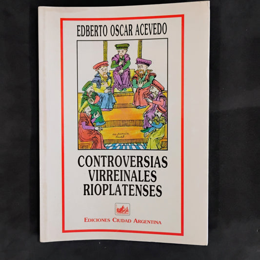 Controversias virreinales rioplatenses - Edberto Oscar Acevedo