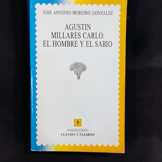 Agustín Millares Carlo: El hombre y el sabio - José Antonio Moreiro González