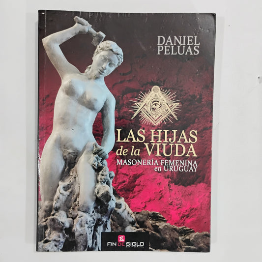 Las hijas de la viuda. Masonería femenina en Uruguay - Daniel Peluas