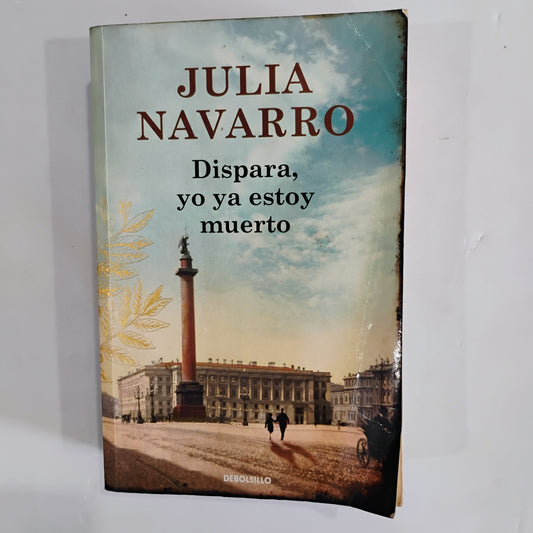Dispara, yo ya estoy muerto - Julia Navarro