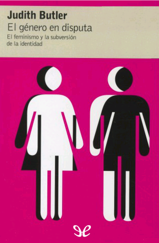 El género en disputa. El feminismo y la subversión de la realidad. - Judith Butler