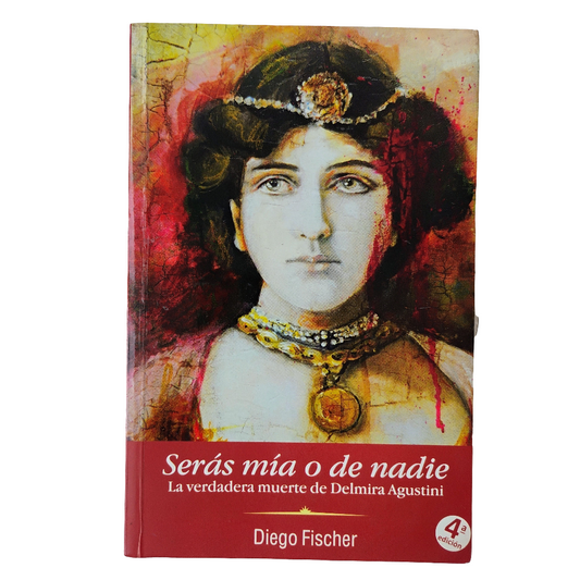 Serás mía o de nadie. La verdadera muerte de Delmira Agustini - Diego Fischer