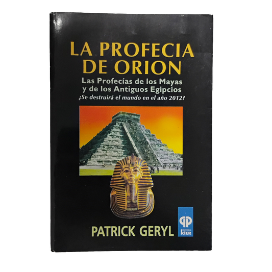 LA PROFECÍA DE ORION. Las Profecías de los Mayas y de los antiguos Egipcios. ¿Se destruirá el mundo en el año 2012?-