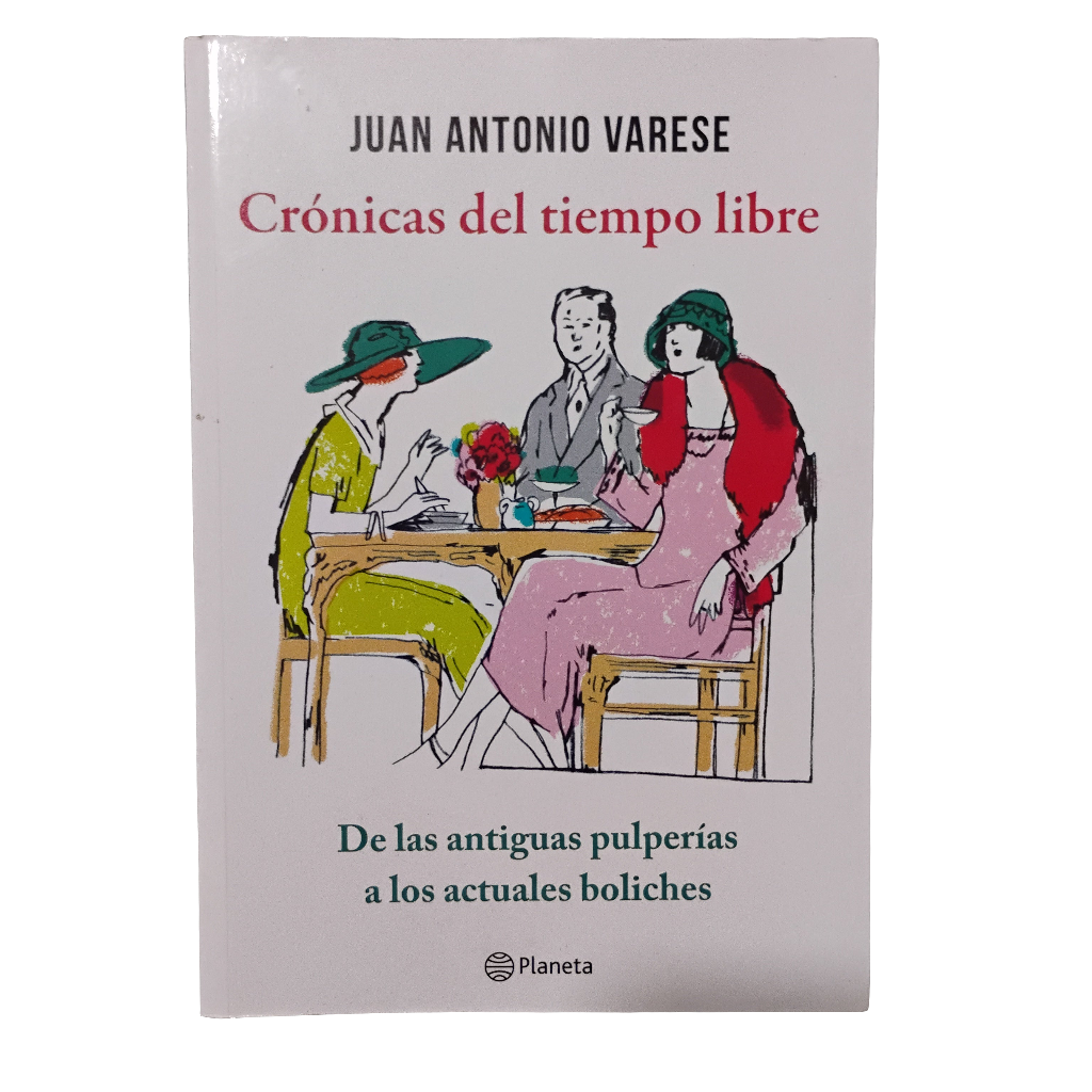 Crónicas del tiempo libre. De las antiguas pulperías a los actuales boliches. - Juan Antonio Varese