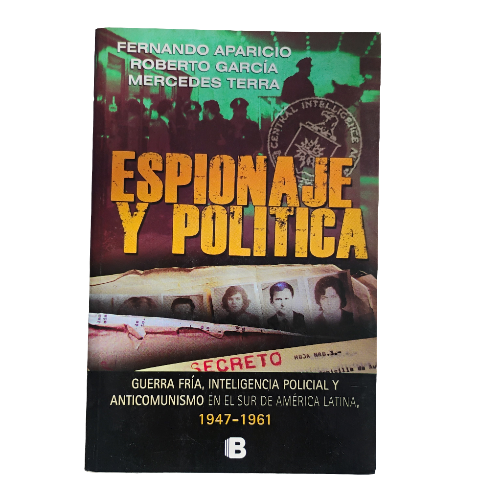 ESPIONAJE Y POLÍTICA. Guerra Fría, Inteligencia policial y comunismo en el Sur de América Latina (1947-1961)- Fernando Aparicio, Roberto García, Mercedes Terra.